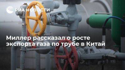 Миллер: экспорт "Газпрома" в Китай выйдет на уровень поставок в Западную Европу