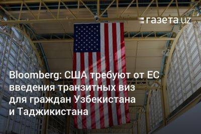 Bloomberg: США требуют от ЕС введения транзитных виз для граждан Узбекистана и Таджикистана