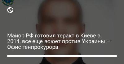 Майор РФ готовил теракт в Киеве в 2014, все еще воюет против Украины – Офис генпрокурора