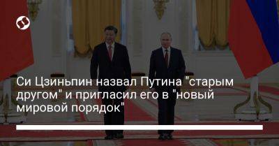 Си Цзиньпин назвал Путина "старым другом" и пригласил его в "новый мировой порядок"