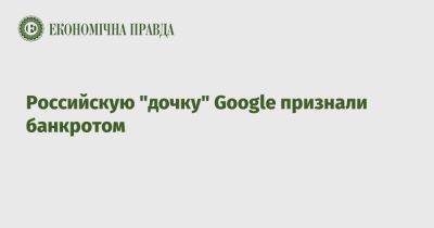Российскую "дочку" Google признали банкротом - epravda.com.ua - Москва - Россия - Украина