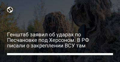 Генштаб заявил об ударах по Песчановке под Херсоном. В РФ писали о закреплении ВСУ там