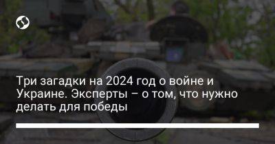 Три загадки на 2024 год о войне и Украине. Эксперты – о том, что нужно делать для победы