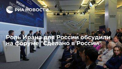 Роль Ирана для России обсудили на форуме "Сделано в России"