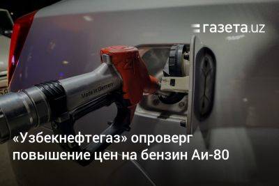 «Узбекнефтегаз» опроверг повышение цен на бензин Аи-80