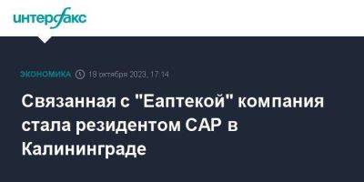 Связанная с "Еаптекой" компания стала резидентом САР в Калининграде