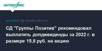 СД "Группы Позитив" рекомендовал выплатить допдивиденды за 2022 г. в размере 15,8 руб. на акцию