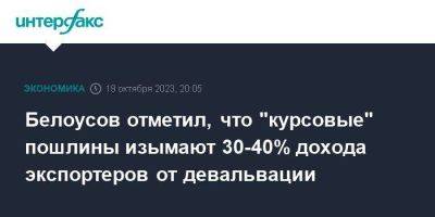 Белоусов отметил, что "курсовые" пошлины изымают 30-40% дохода экспортеров от девальвации