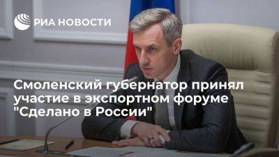 Смоленский губернатор принял участие в экспортном форуме "Сделано в России"