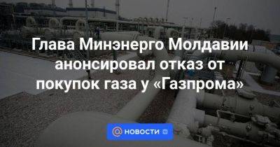 Глава Минэнерго Молдавии анонсировал отказ от покупок газа у «Газпрома»