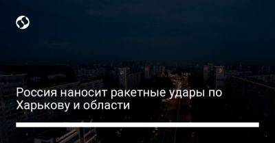 Россия наносит ракетные удары по Харькову и области