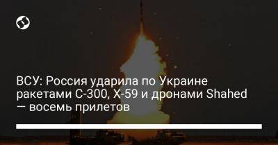 ВСУ: Россия ударила по Украине ракетами С-300, Х-59 и дронами Shahed — восемь прилетов