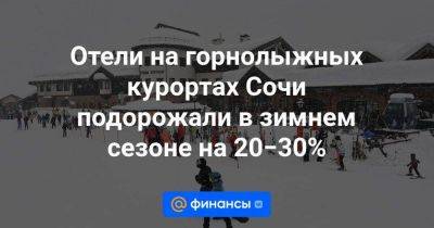 Отели на горнолыжных курортах Сочи подорожали в зимнем сезоне на 20−30%
