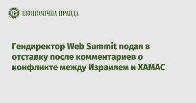 Гендиректор Web Summit подал в отставку после комментариев о конфликте между Израилем и ХАМАС - epravda.com.ua - Украина - Израиль - Португалия - Лиссабон - Reuters