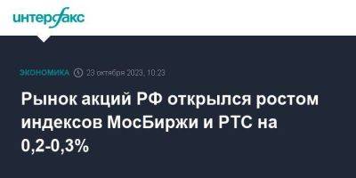 Рынок акций РФ открылся ростом индексов МосБиржи и РТС на 0,2-0,3%