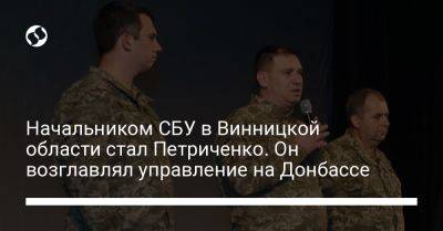 Начальником СБУ в Винницкой области стал Петриченко. Он возглавлял управление на Донбассе
