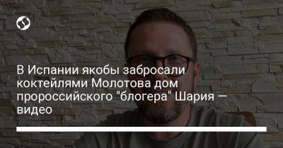 В Испании якобы забросали коктейлями Молотова дом пророссийского "блогера" Шария — видео