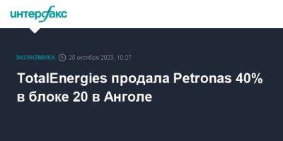 TotalEnergies продала Petronas 40% в блоке 20 в Анголе - smartmoney.one - Москва - Франция - Малайзия - Ангола
