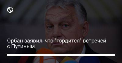 Орбан заявил, что "гордится" встречей с Путиным