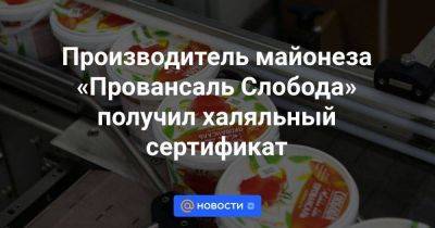 Производитель майонеза «Провансаль Слобода» получил халяльный сертификат