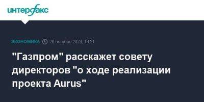"Газпром" расскажет совету директоров "о ходе реализации проекта Aurus"
