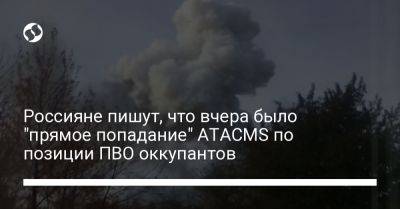 Россияне пишут, что вчера было "прямое попадание" ATACMS по позиции ПВО оккупантов
