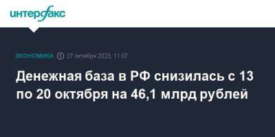 Денежная база в РФ снизилась с 13 по 20 октября на 46,1 млрд рублей