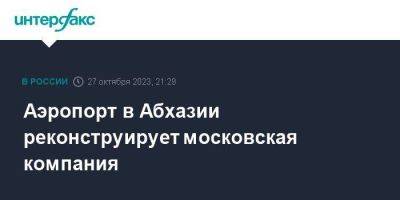 Аэропорт в Абхазии реконструирует московская компания - smartmoney.one - Москва - Россия - Апсны - Сухум