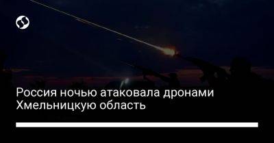 Россия ночью атаковала дронами Хмельницкую область