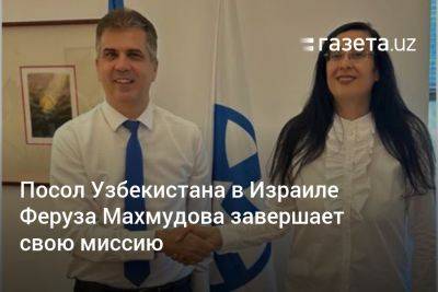 Посол Узбекистана в Израиле Феруза Махмудова завершает свою миссию