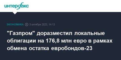 "Газпром" доразместил локальные облигации на 176,8 млн евро в рамках обмена остатка евробондов-23
