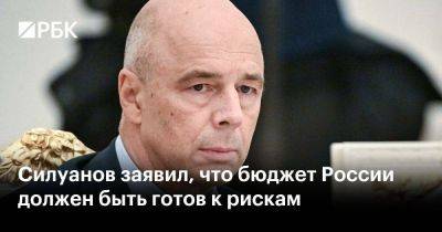 Силуанов заявил, что бюджет России должен быть готов к рискам