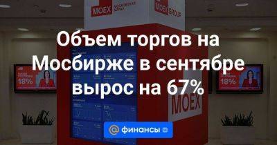 Объем торгов на Мосбирже в сентябре вырос на 67%