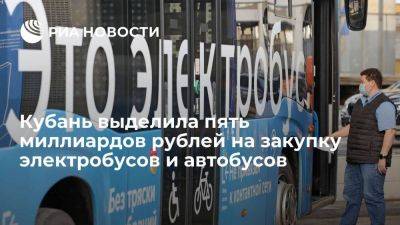Вениамин Кондратьев - На Кубани выделили пять миллиардов рублей на закупку электробусов и автобусов - smartmoney.one - Краснодарский край - Кубань