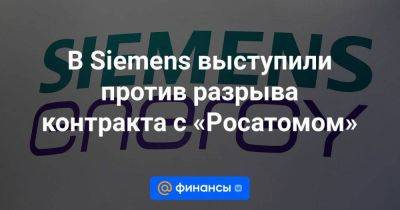 В Siemens выступили против разрыва контракта с «Росатомом»