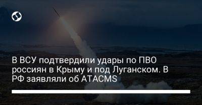 В ВСУ подтвердили удары по ПВО россиян в Крыму и под Луганском. В РФ заявляли об ATACMS