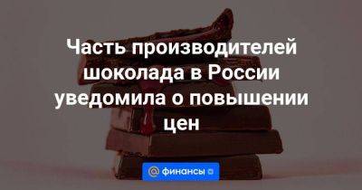 Часть производителей шоколада в России уведомила о повышении цен