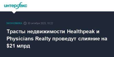 Трасты недвижимости Healthpeak и Physicians Realty проведут слияние на $21 млрд - smartmoney.one - Москва - США