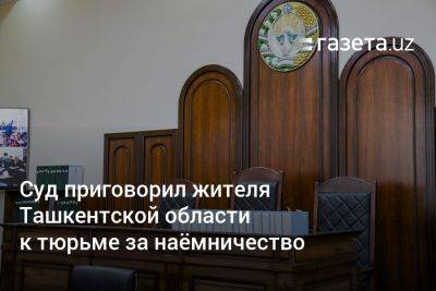 Суд приговорил жителя Ташкентской области к тюрьме за наёмничество