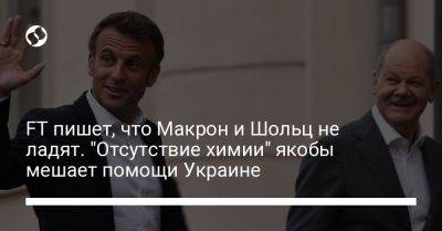 FT пишет, что Макрон и Шольц не ладят. "Отсутствие химии" якобы мешает помощи Украине
