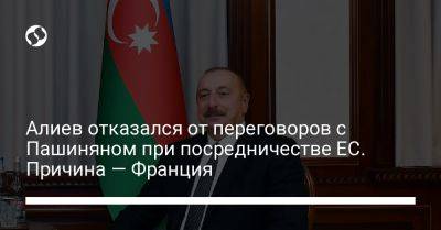 Алиев отказался от переговоров с Пашиняном при посредничестве ЕС. Причина — Франция