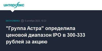 "Группа Астра" определила ценовой диапазон IPO в 300-333 рублей за акцию