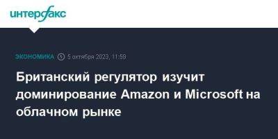 Британский регулятор изучит доминирование Amazon и Microsoft на облачном рынке