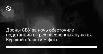 Дроны СБУ за ночь обесточили подстанции в трех населенных пунктах Курской области – фото