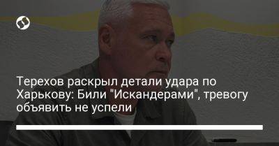 Терехов раскрыл детали удара по Харькову: Били "Искандерами", тревогу объявить не успели