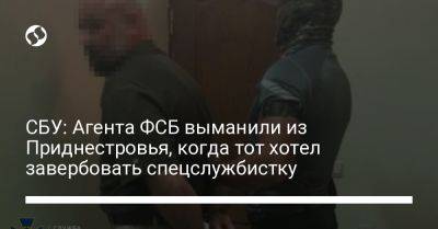 СБУ: Агента ФСБ выманили из Приднестровья, когда тот хотел завербовать спецслужбиста