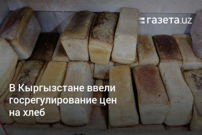 В Кыргызстане ввели госрегулирование цен на хлеб