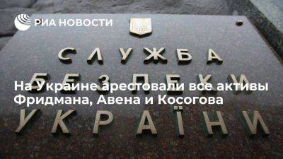 СБУ: суд арестовал все украинские активы Фридмана, Авена и Косогова на $463 млн