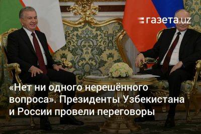 «Нет ни одного нерешённого вопроса». Президенты Узбекистана и России провели переговоры