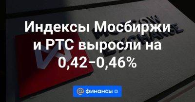 Индексы Мосбиржи и РТС выросли на 0,42−0,46%